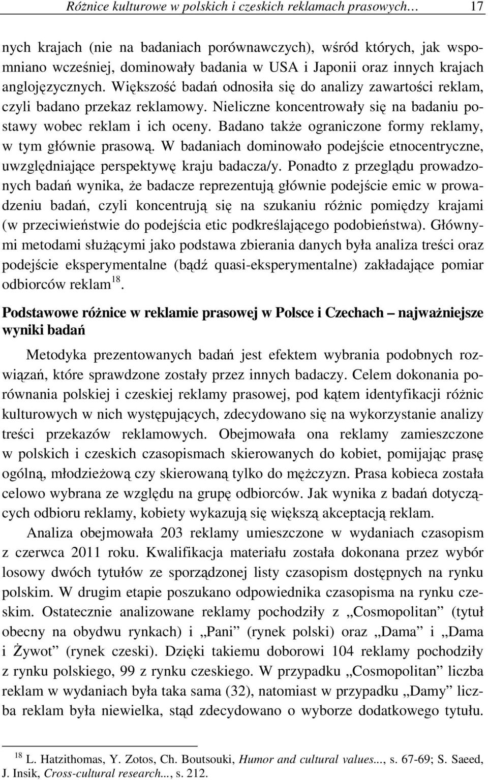 Badano takŝe ograniczone formy reklamy, w tym głównie prasową. W badaniach dominowało podejście etnocentryczne, uwzględniające perspektywę kraju badacza/y.