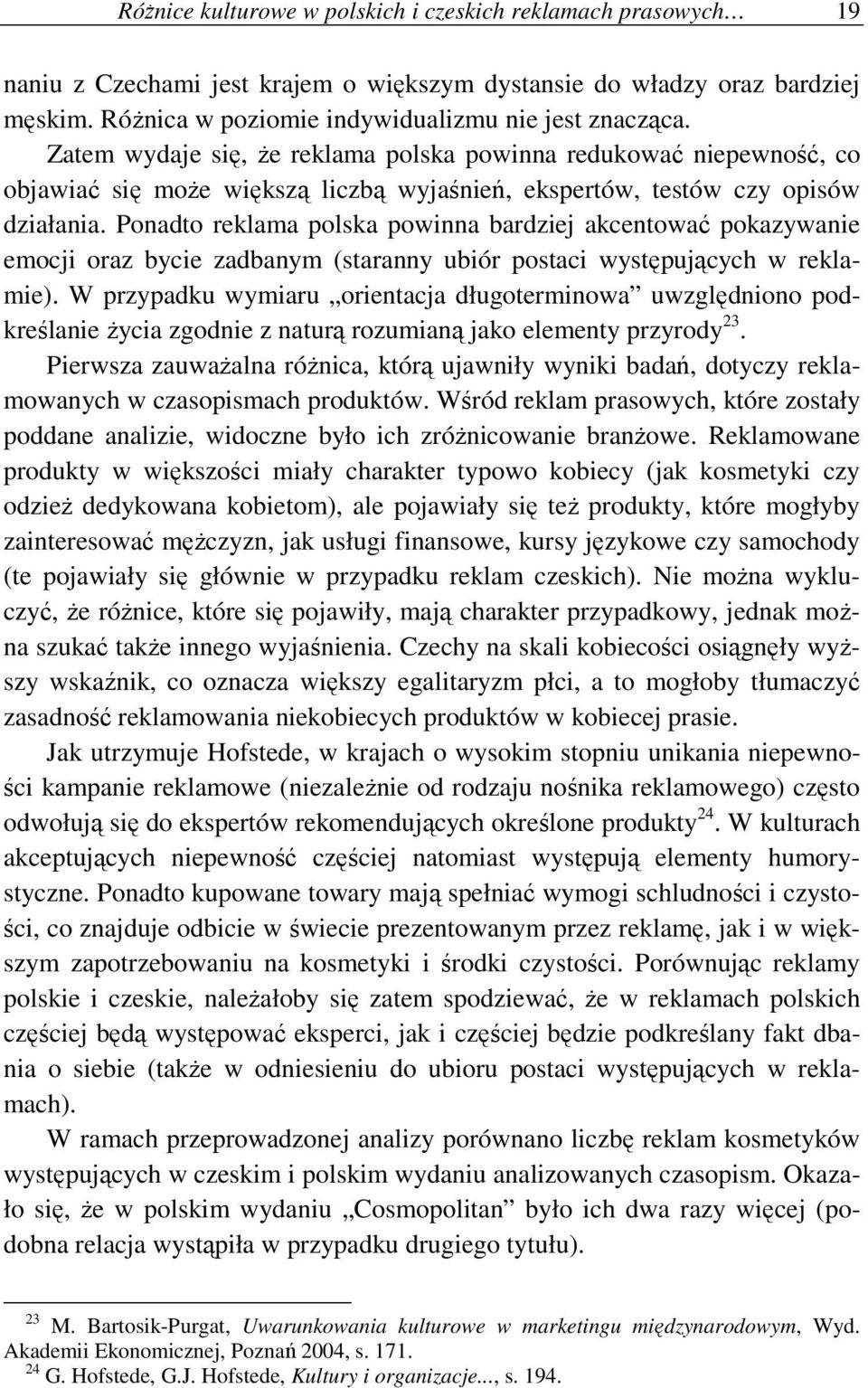 Ponadto reklama polska powinna bardziej akcentować pokazywanie emocji oraz bycie zadbanym (staranny ubiór postaci występujących w reklamie).