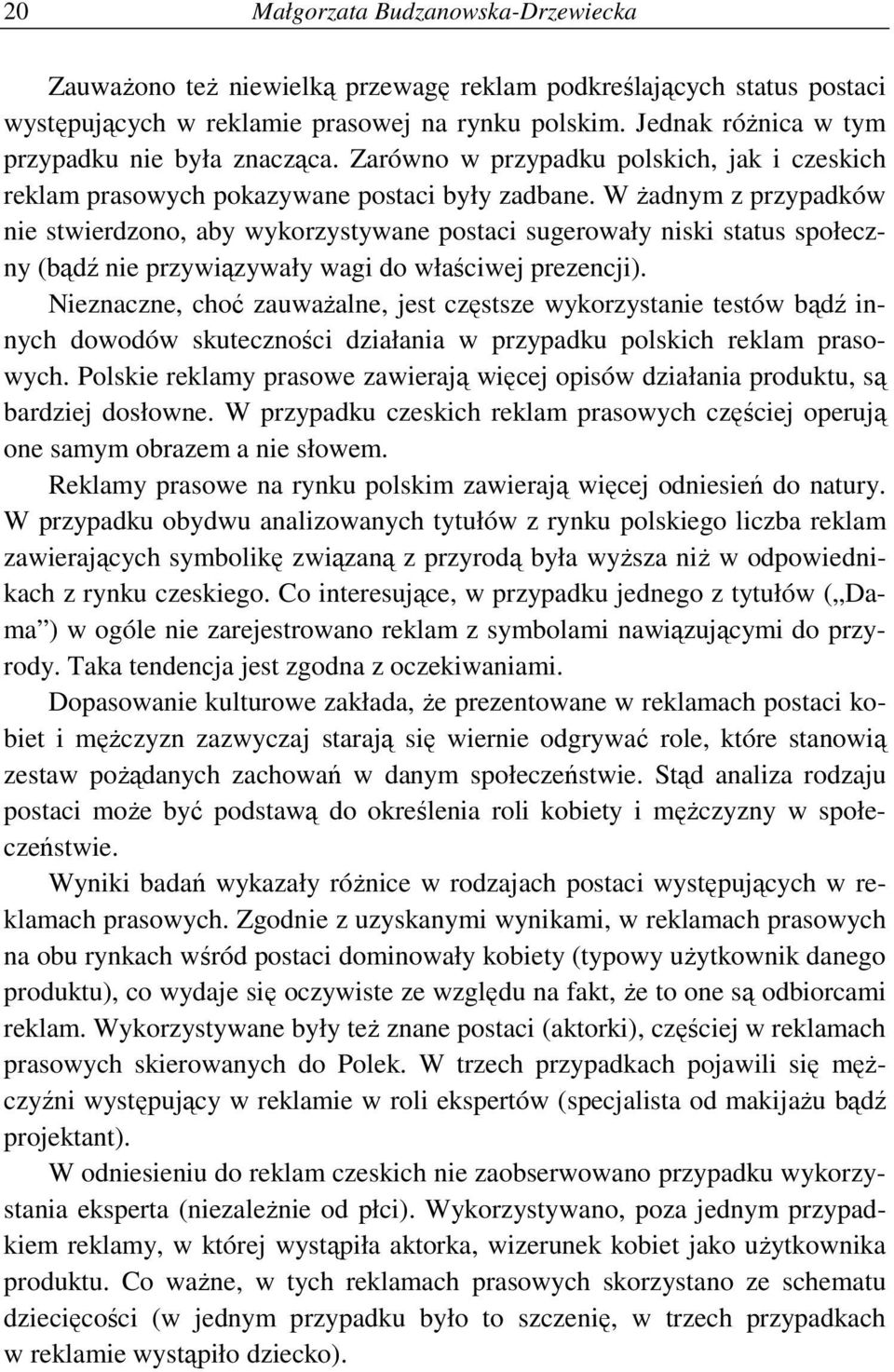 W Ŝadnym z przypadków nie stwierdzono, aby wykorzystywane postaci sugerowały niski status społeczny (bądź nie przywiązywały wagi do właściwej prezencji).