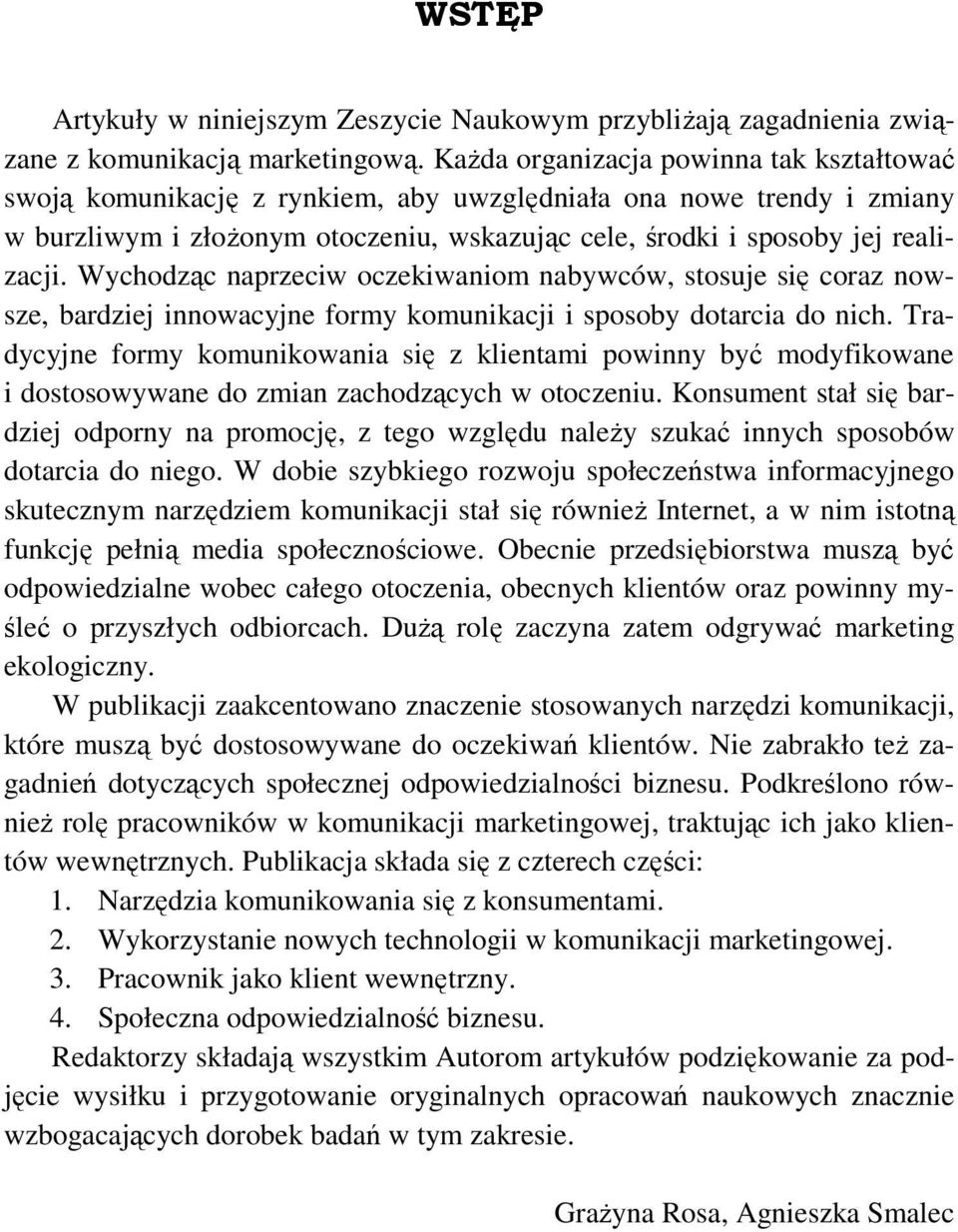 Wychodząc naprzeciw oczekiwaniom nabywców, stosuje się coraz nowsze, bardziej innowacyjne formy komunikacji i sposoby dotarcia do nich.