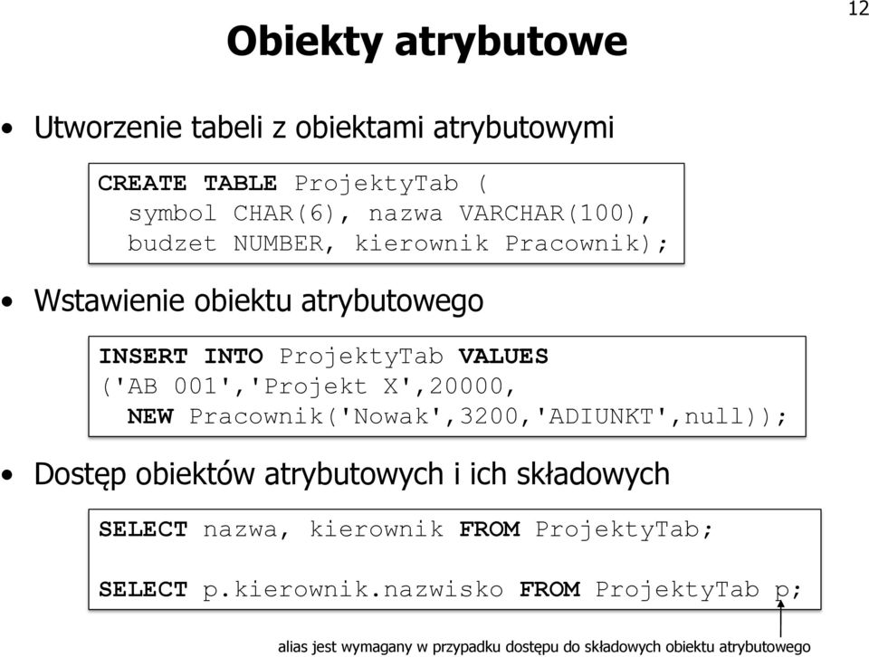 X',20000, NEW Pracownik('Nowak',3200,'ADIUNKT',null)); Dostęp obiektów atrybutowych i ich składowych SELECT nazwa, kierownik