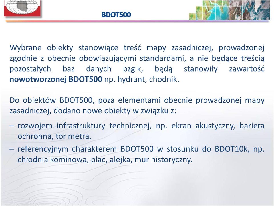 Do obiektów BDOT500, poza elementami obecnie prowadzonej mapy zasadniczej, dodano nowe obiekty w związku z: rozwojem infrastruktury