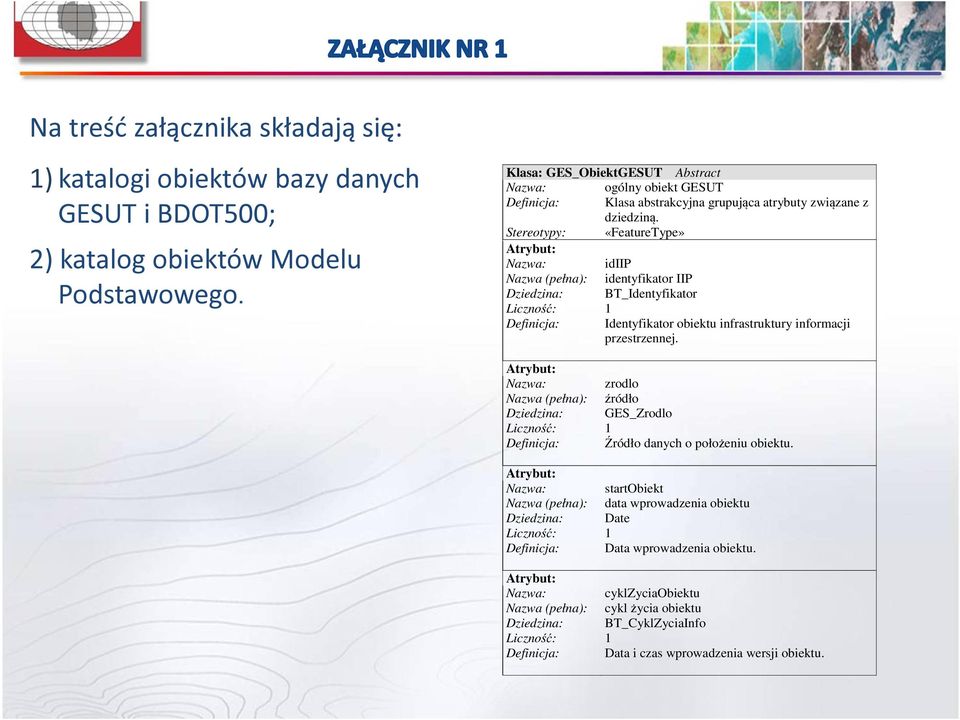 Stereotypy: «FeatureType» Atrybut: Nazwa: idiip Nazwa (pełna): identyfikator IIP Dziedzina: BT_Identyfikator Liczność: 1 Definicja: Identyfikator obiektu infrastruktury informacji przestrzennej.