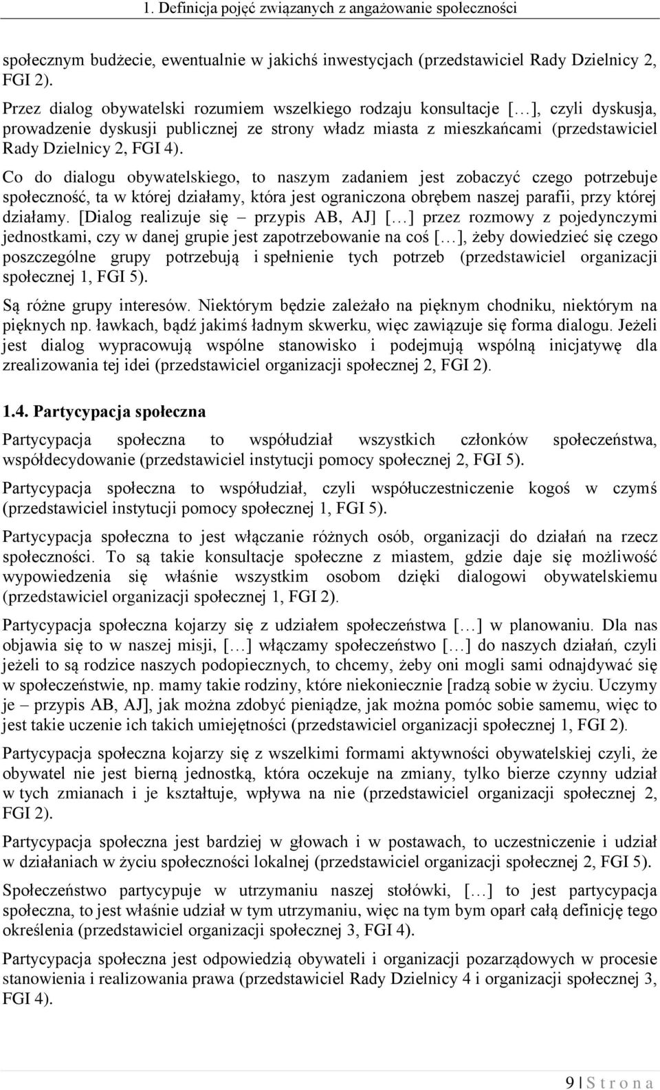 Co do dialogu obywatelskiego, to naszym zadaniem jest zobaczyć czego potrzebuje społeczność, ta w której działamy, która jest ograniczona obrębem naszej parafii, przy której działamy.