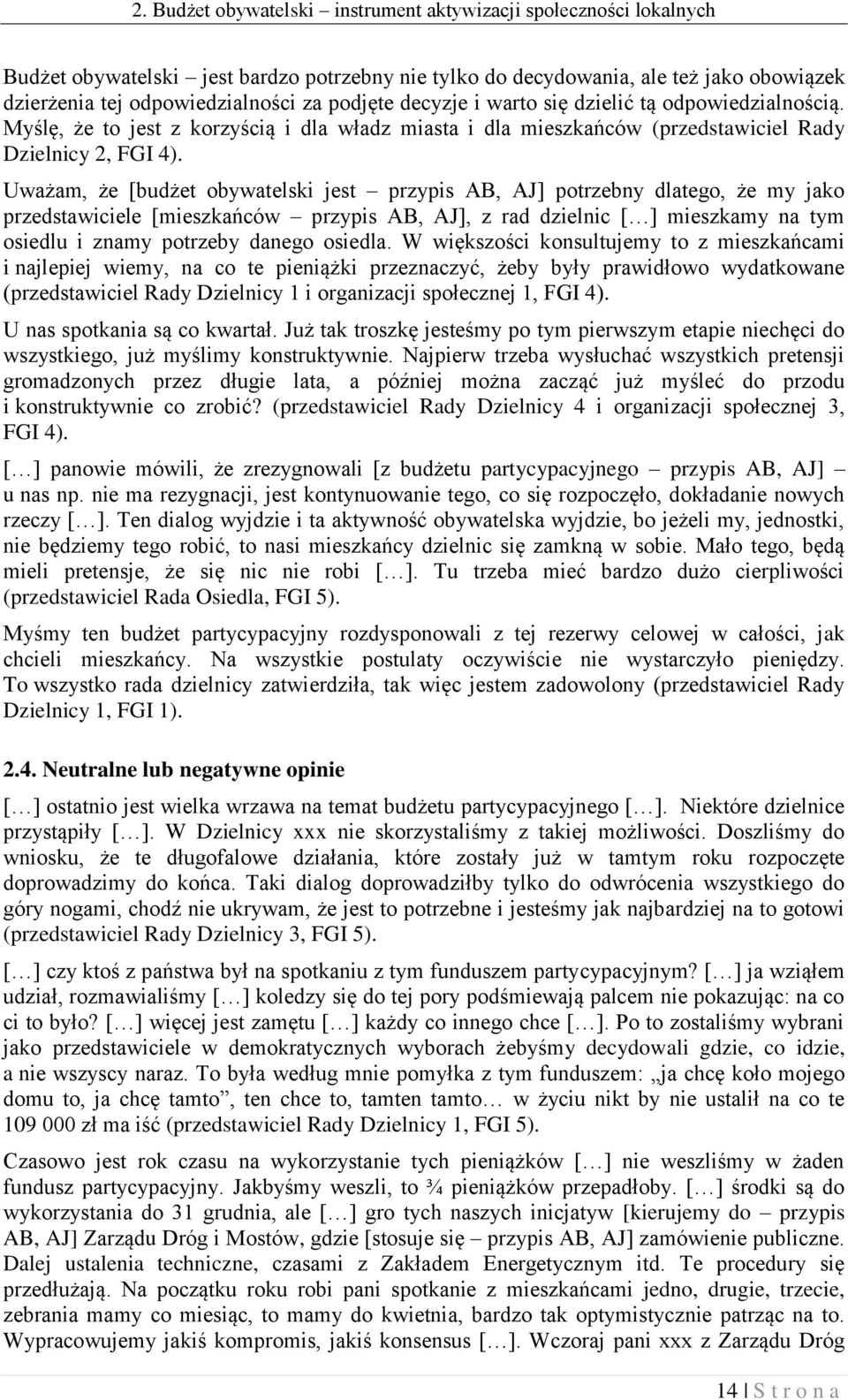 Uważam, że [budżet obywatelski jest przypis AB, AJ] potrzebny dlatego, że my jako przedstawiciele [mieszkańców przypis AB, AJ], z rad dzielnic [ ] mieszkamy na tym osiedlu i znamy potrzeby danego