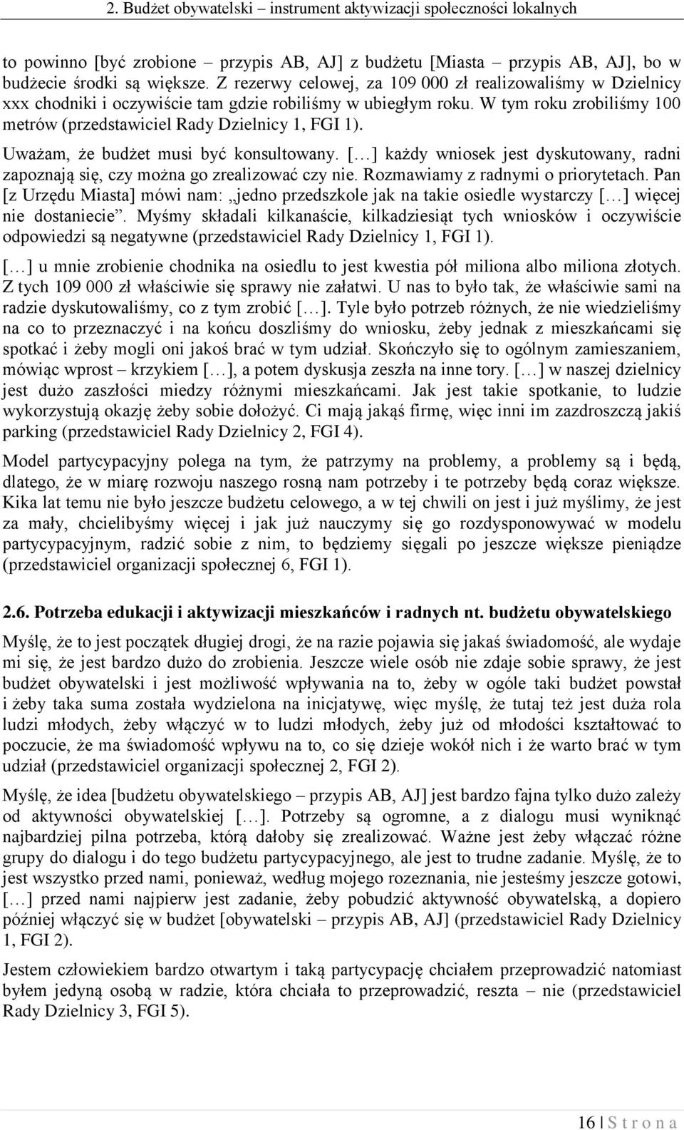 Uważam, że budżet musi być konsultowany. [ ] każdy wniosek jest dyskutowany, radni zapoznają się, czy można go zrealizować czy nie. Rozmawiamy z radnymi o priorytetach.