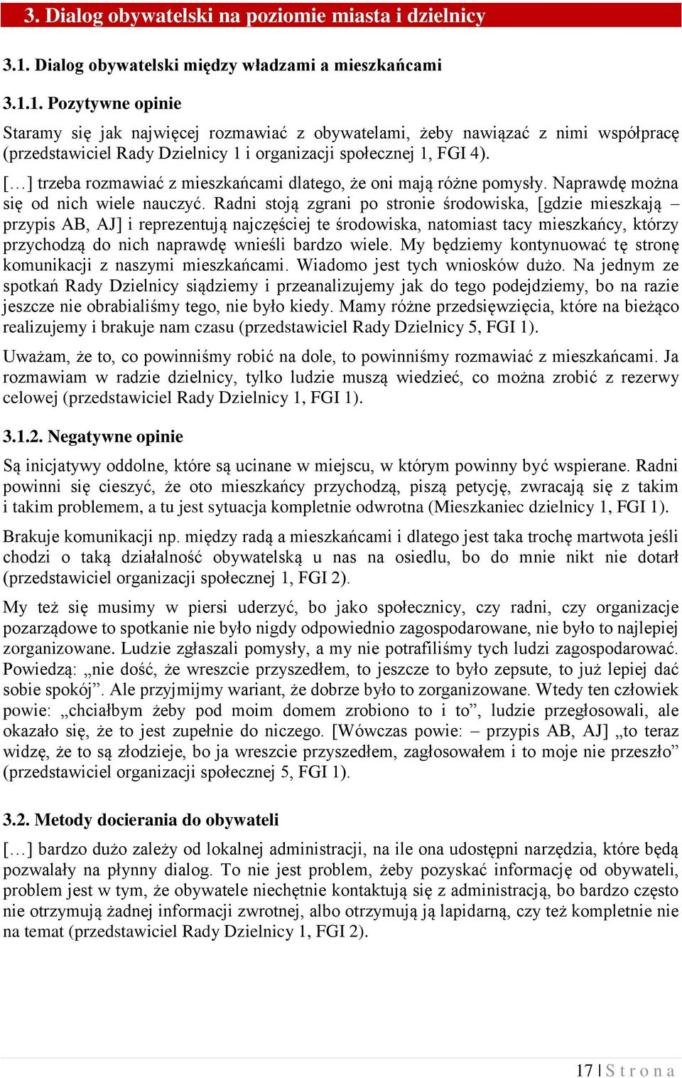 1. Pozytywne opinie Staramy się jak najwięcej rozmawiać z obywatelami, żeby nawiązać z nimi współpracę (przedstawiciel Rady Dzielnicy 1 i organizacji społecznej 1, FGI 4).