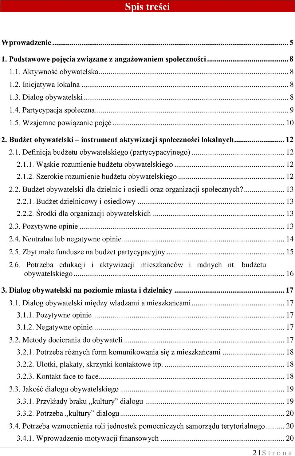 .. 12 2.1.1. Wąskie rozumienie budżetu obywatelskiego... 12 2.1.2. Szerokie rozumienie budżetu obywatelskiego... 12 2.2. Budżet obywatelski dla dzielnic i osiedli oraz organizacji społecznych?... 13 2.