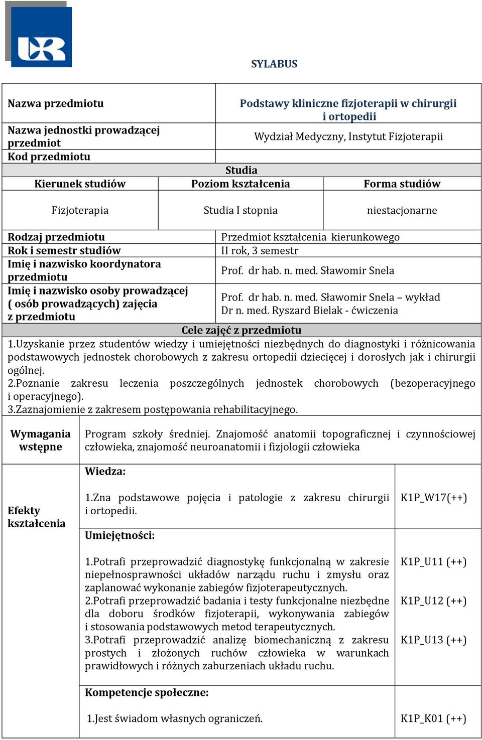 przedmiotu Prof. dr hab. n. med. Sławomir Snela Imię i nazwisko osoby prowadzącej Prof. dr hab. n. med. Sławomir Snela wykład ( osób prowadzących) zajęcia Dr n. med. Ryszard Bielak - ćwiczenia z przedmiotu Cele zajęć z przedmiotu 1.