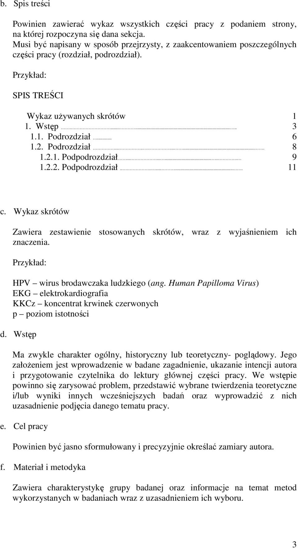 Podrozdział............. 8 1.2.1. Podpodrozdział............ 9 1.2.2. Podpodrozdział........... 11 c. Wykaz skrótów Zawiera zestawienie stosowanych skrótów, wraz z wyjaśnieniem ich znaczenia.