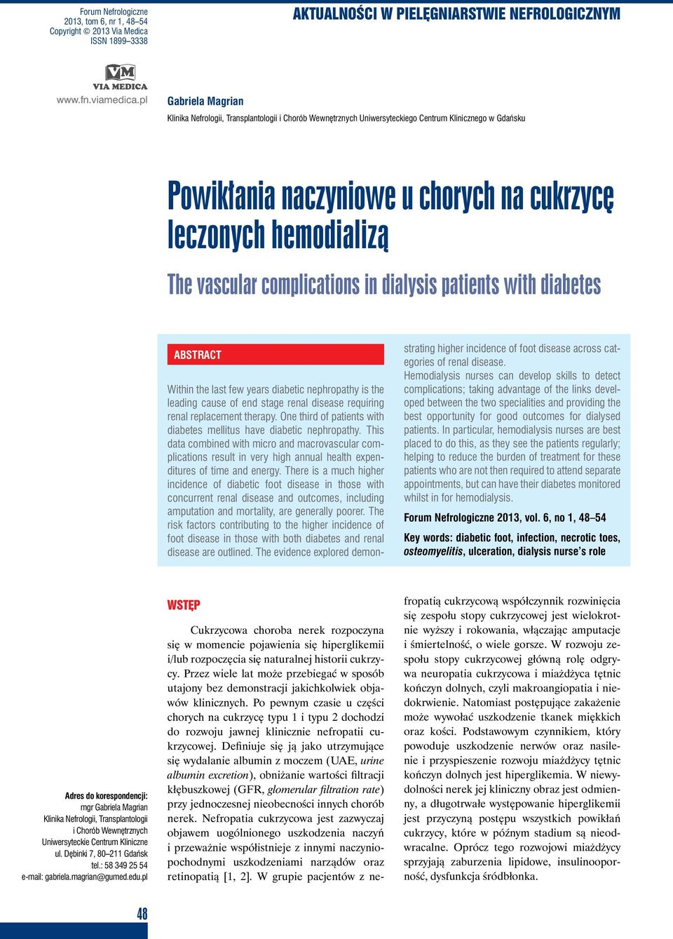 vascular complications in dialysis patients with diabetes ABSTRACT Within the last few years diabetic nephropathy is the leading cause of end stage renal disease requiring renal replacement therapy.