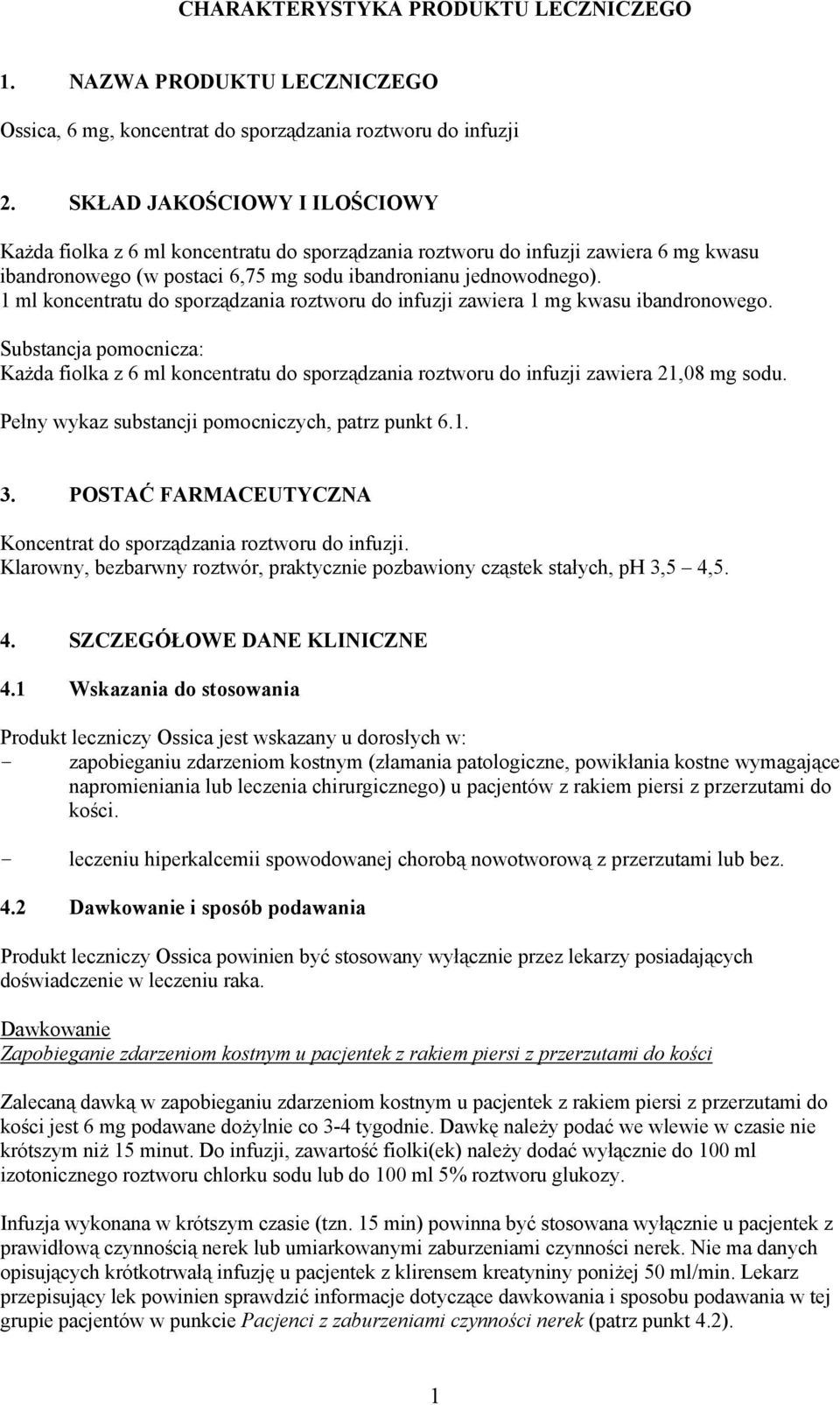 1 ml koncentratu do sporządzania roztworu do infuzji zawiera 1 mg kwasu ibandronowego. Substancja pomocnicza: Każda fiolka z 6 ml koncentratu do sporządzania roztworu do infuzji zawiera 21,08 mg sodu.