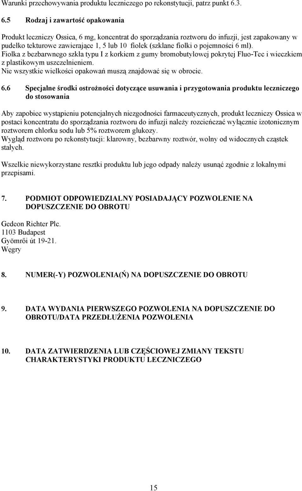 o pojemności 6 ml). Fiolka z bezbarwnego szkła typu I z korkiem z gumy bromobutylowej pokrytej Fluo-Tec i wieczkiem z plastikowym uszczelnieniem.