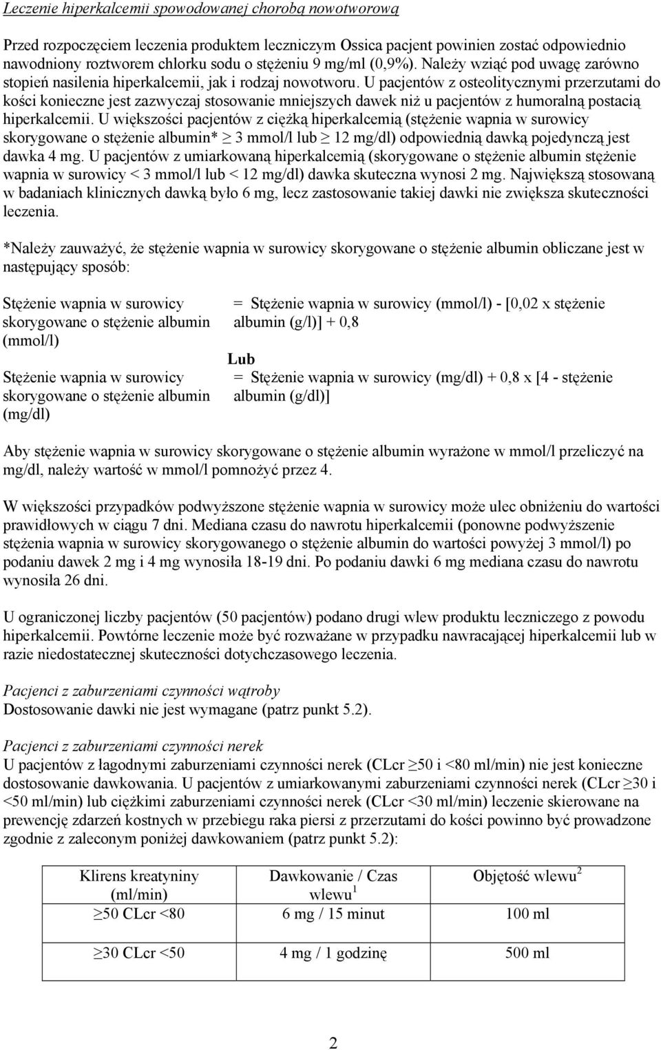 U pacjentów z osteolitycznymi przerzutami do kości konieczne jest zazwyczaj stosowanie mniejszych dawek niż u pacjentów z humoralną postacią hiperkalcemii.