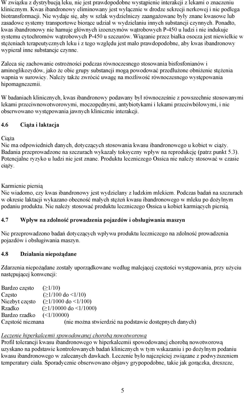 Nie wydaje się, aby w szlak wydzielniczy zaangażowane były znane kwasowe lub zasadowe systemy transportowe biorące udział w wydzielaniu innych substancji czynnych.