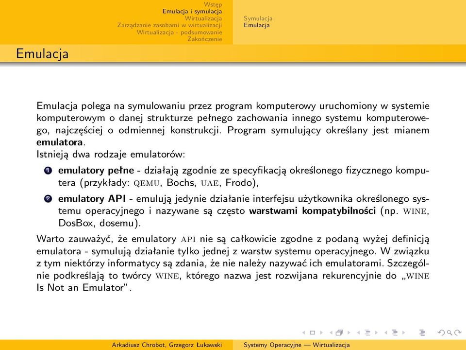 Istnieją dwa rodzaje emulatorów: 1 emulatory pełne - działają zgodnie ze specyfikacją określonego fizycznego komputera (przykłady: qemu, Bochs, uae, Frodo), 2 emulatory API - emulują jedynie