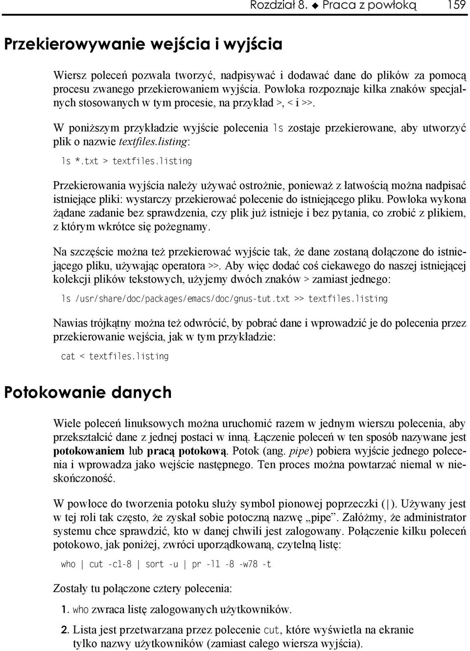 listing: ls *.txt > textfiles.listing Przekierowania wyjścia należy używać ostrożnie, ponieważ z łatwością można nadpisać istniejące pliki: wystarczy przekierować polecenie do istniejącego pliku.