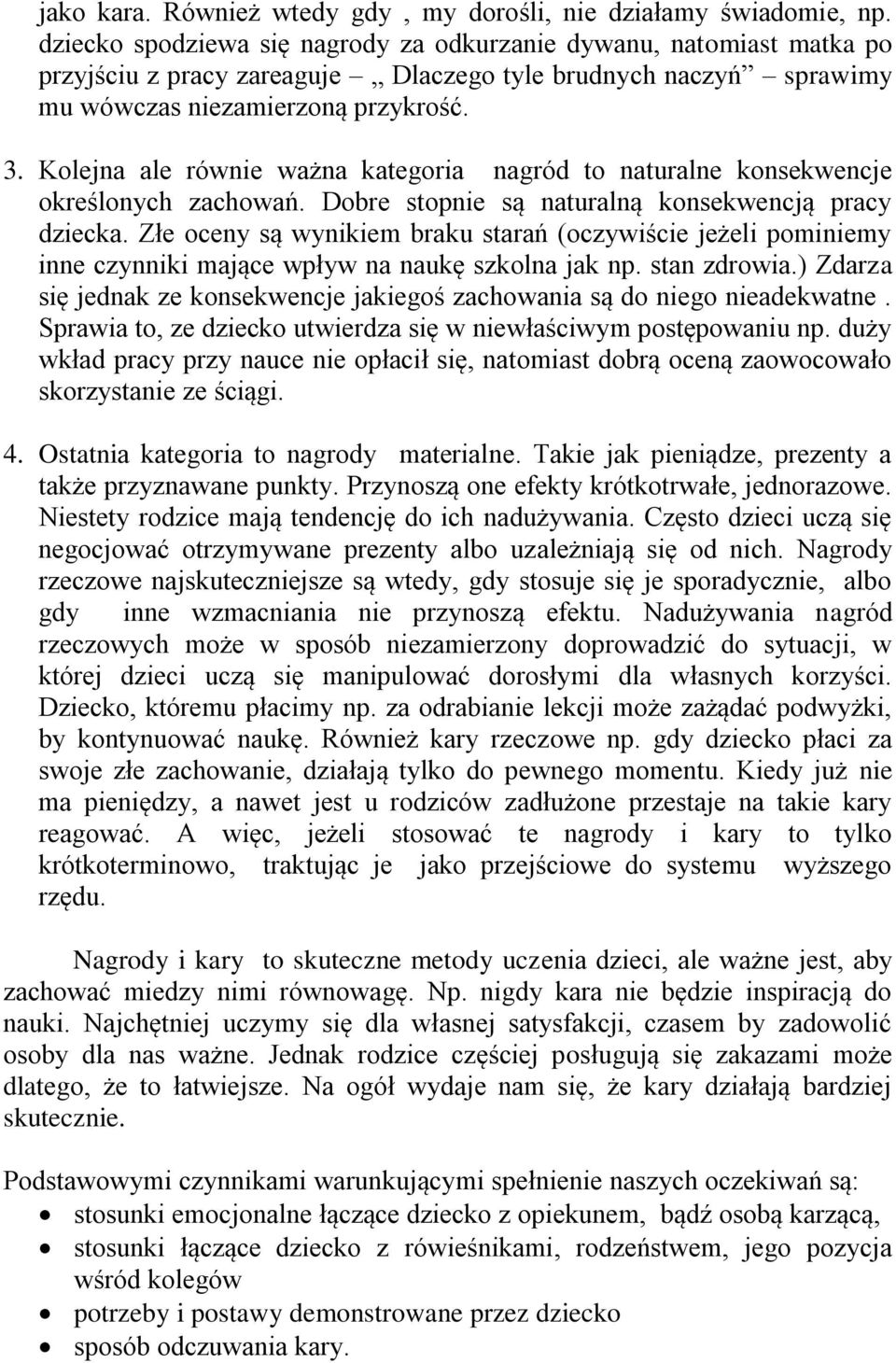 Kolejna ale równie ważna kategoria nagród to naturalne konsekwencje określonych zachowań. Dobre stopnie są naturalną konsekwencją pracy dziecka.