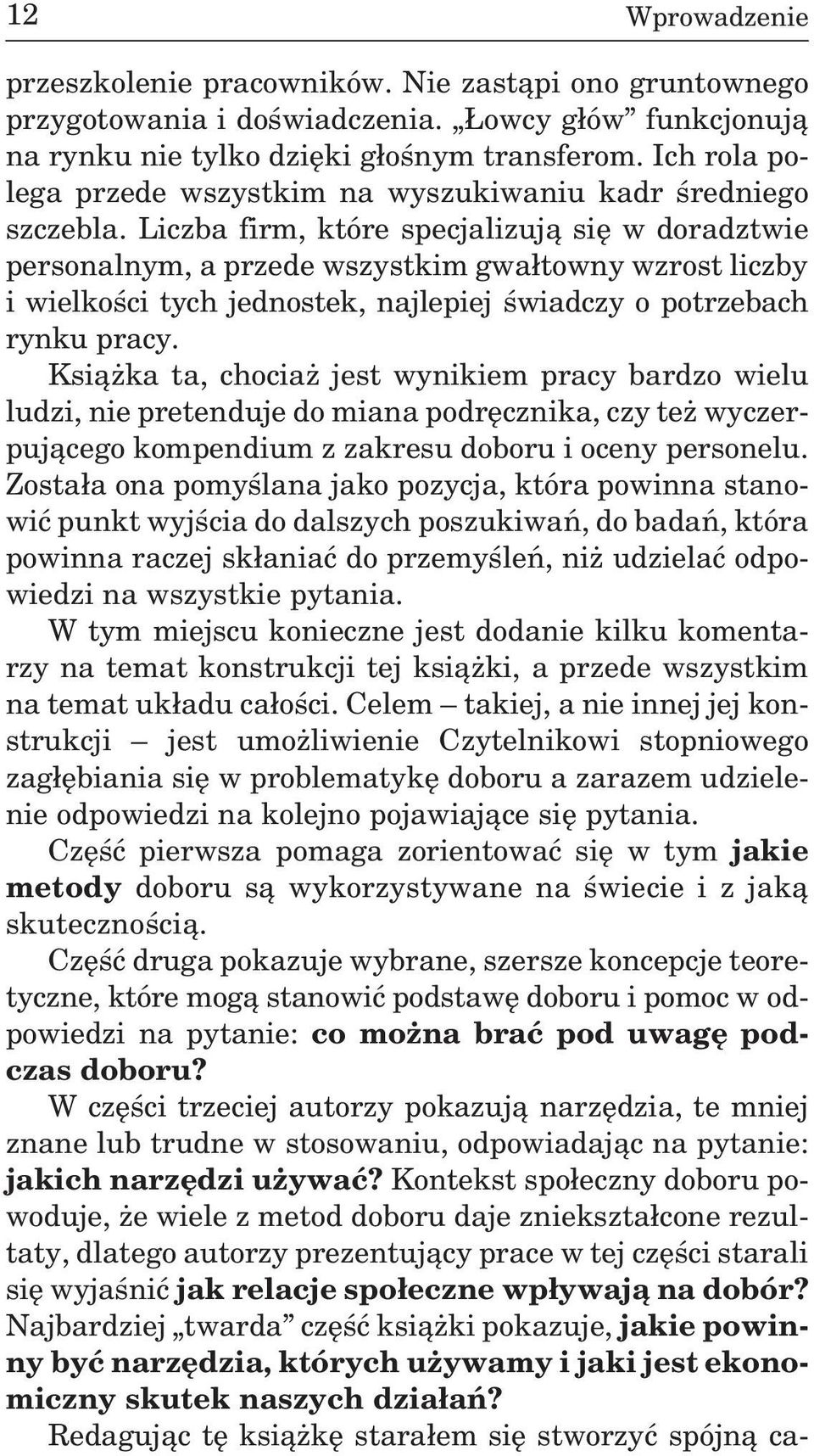 Liczba firm, które specjalizuj¹ siê w doradztwie personalnym, a przede wszystkim gwa³towny wzrost liczby i wielkoœci tych jednostek, najlepiej œwiadczy o potrzebach rynku pracy.