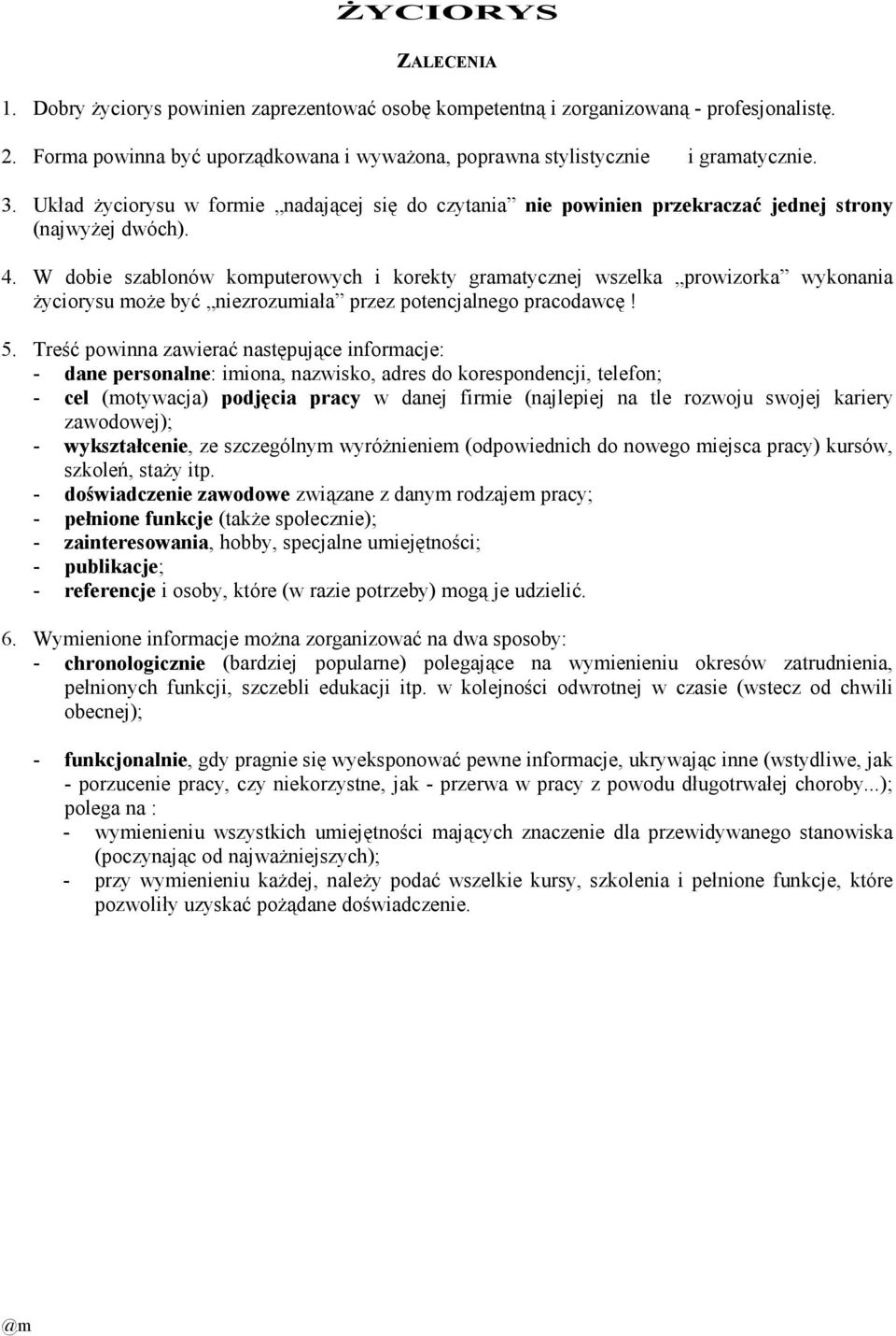 W dobie szablonów komputerowych i korekty gramatycznej wszelka prowizorka wykonania Ŝyciorysu moŝe być niezrozumiała przez potencjalnego pracodawcę! 5.