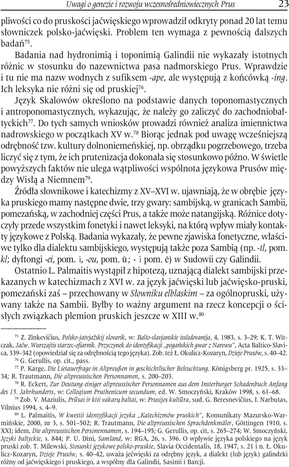 Wprawdzie i tu nie ma nazw wodnych z sufiksem -ape, ale występują z końcówką -ing. Ich leksyka nie różni się od pruskiej 76.