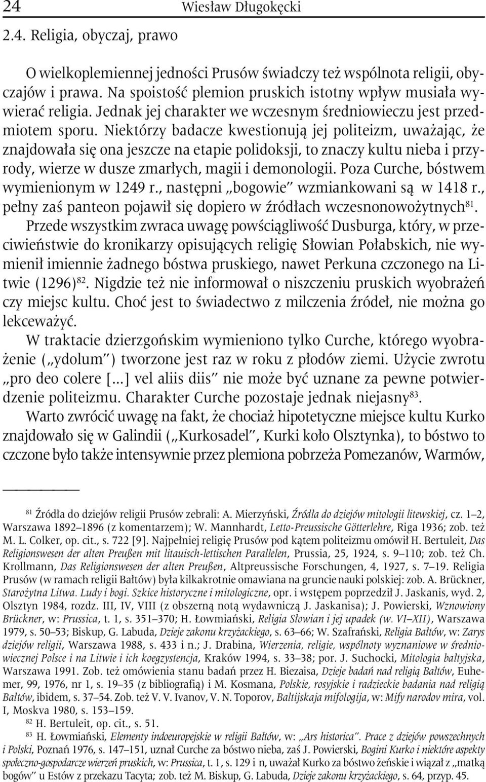 Niektórzy badacze kwestionują jej politeizm, uważając, że znajdowała się ona jeszcze na etapie polidoksji, to znaczy kultu nieba i przyrody, wierze w dusze zmarłych, magii i demonologii.