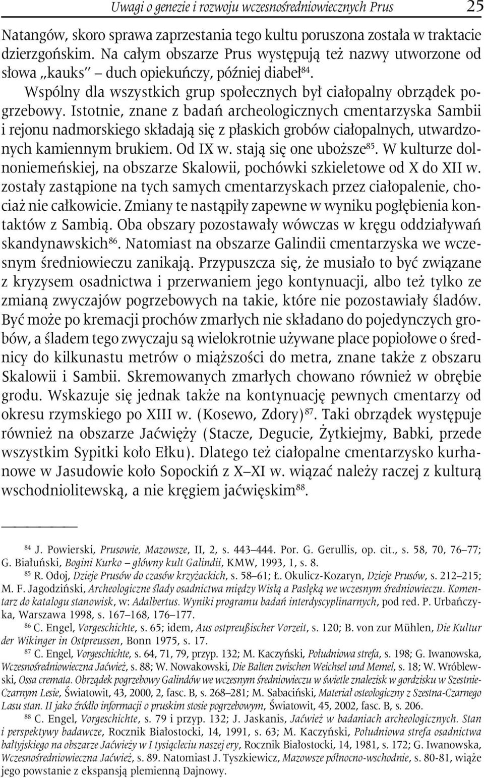 Istotnie, znane z badań archeologicznych cmentarzyska Sambii i rejonu nadmorskiego składają się z płaskich grobów ciałopalnych, utwardzonych kamiennym brukiem. Od IX w. stają się one uboższe 85.