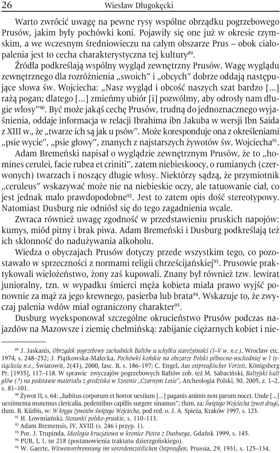 Źródła podkreślają wspólny wygląd zewnętrzny Prusów. Wagę wyglądu zewnętrznego dla rozróżnienia swoich i obcych dobrze oddają następujące słowa św.