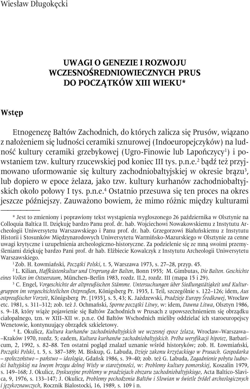 kultury rzucewskiej pod koniec III tys. p.n.e. 2 bądź też przyjmowano uformowanie się kultury zachodniobałtyjskiej w okresie brązu 3, lub dopiero w epoce żelaza, jako tzw.