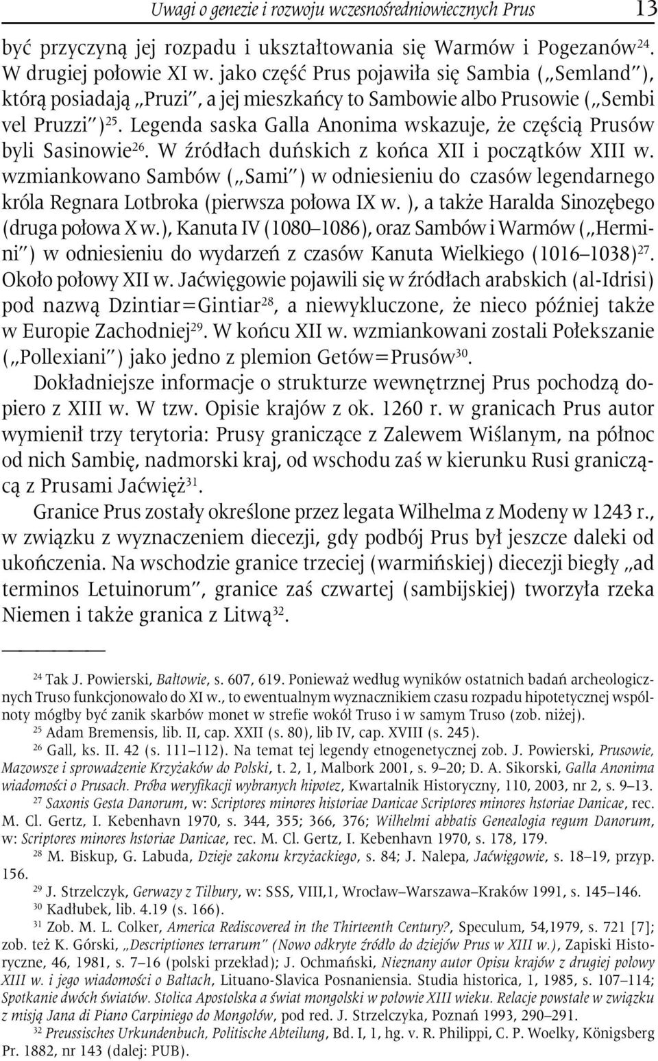 Legenda saska Galla Anonima wskazuje, że częścią Prusów byli Sasinowie 26. W źródłach duńskich z końca XII i początków XIII w.