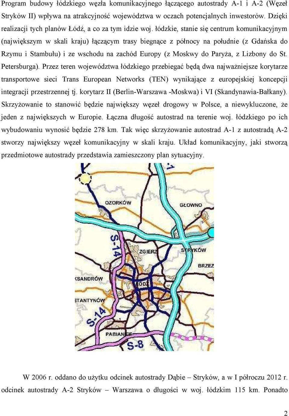 łódzkie, stanie się centrum komunikacyjnym (największym w skali kraju) łączącym trasy biegnące z północy na południe (z Gdańska do Rzymu i Stambułu) i ze wschodu na zachód Europy (z Moskwy do Paryża,