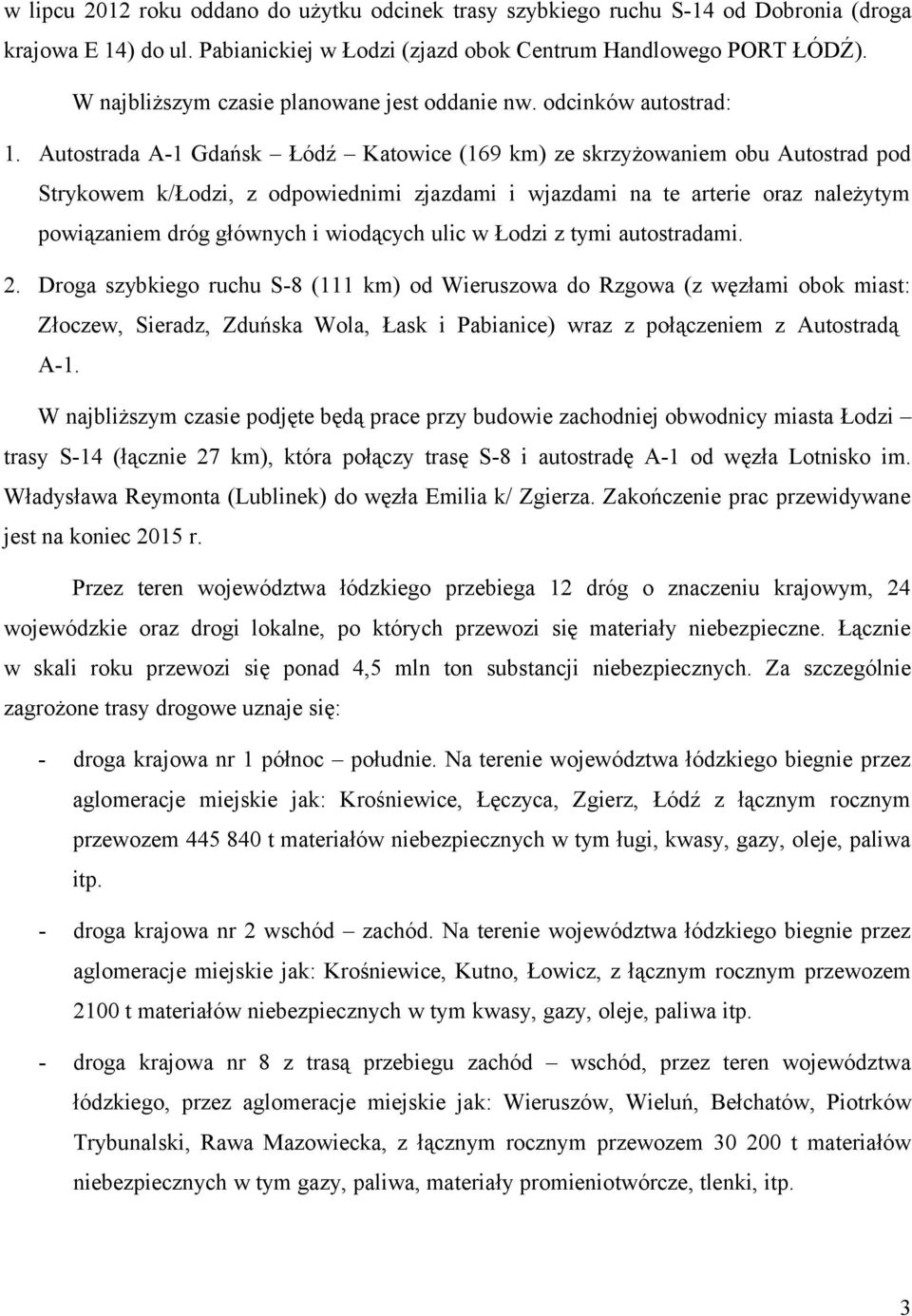 Autostrada A1 Gdańsk Łódź Katowice (169 km) ze skrzyżowaniem obu Autostrad pod Strykowem k/łodzi, z odpowiednimi zjazdami i wjazdami na te arterie oraz należytym powiązaniem dróg głównych i wiodących