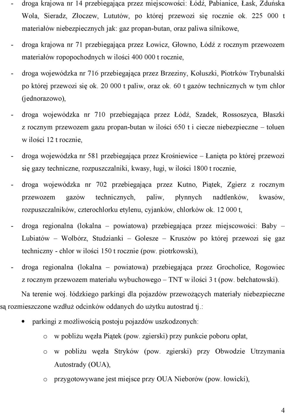 400 000 t rocznie, droga wojewódzka nr 716 przebiegająca przez Brzeziny, Koluszki, Piotrków Trybunalski po której przewozi się ok. 000 t paliw, oraz ok.