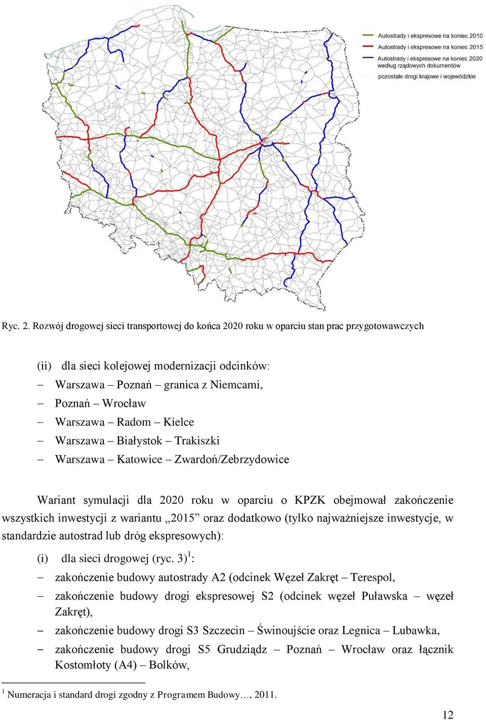 Radom Kielce Warszawa Białystok Trakiszki Warszawa Katowice Zwardoń/Zebrzydowice Wariant symulacji dla 2020 roku w oparciu o KPZK obejmował zakończenie wszystkich inwestycji z wariantu 2015 oraz