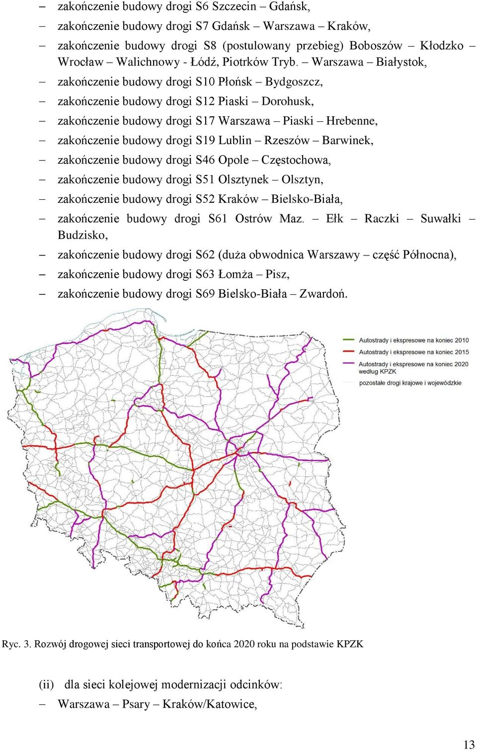 Warszawa Białystok, zakończenie budowy drogi S10 Płońsk Bydgoszcz, zakończenie budowy drogi S12 Piaski Dorohusk, zakończenie budowy drogi S17 Warszawa Piaski Hrebenne, zakończenie budowy drogi S19