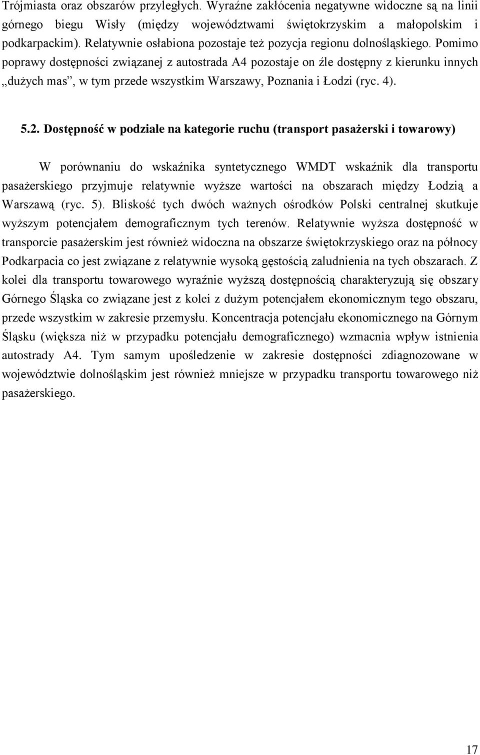 Pomimo poprawy dostępności związanej z autostrada A4 pozostaje on źle dostępny z kierunku innych dużych mas, w tym przede wszystkim Warszawy, Poznania i Łodzi (ryc. 4). 5.2.