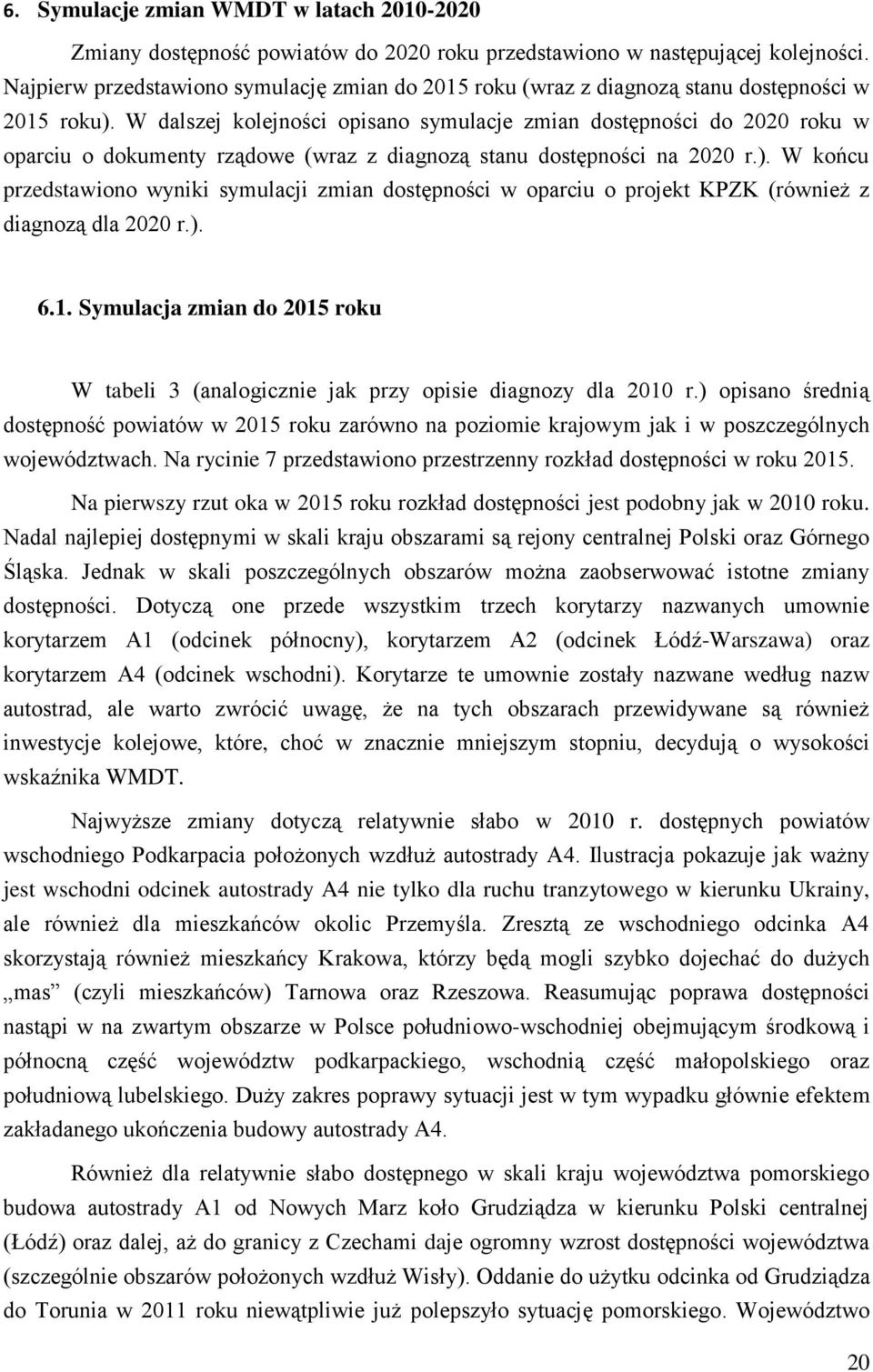 W dalszej kolejności opisano symulacje zmian dostępności do 2020 roku w oparciu o dokumenty rządowe (wraz z diagnozą stanu dostępności na 2020 r.).