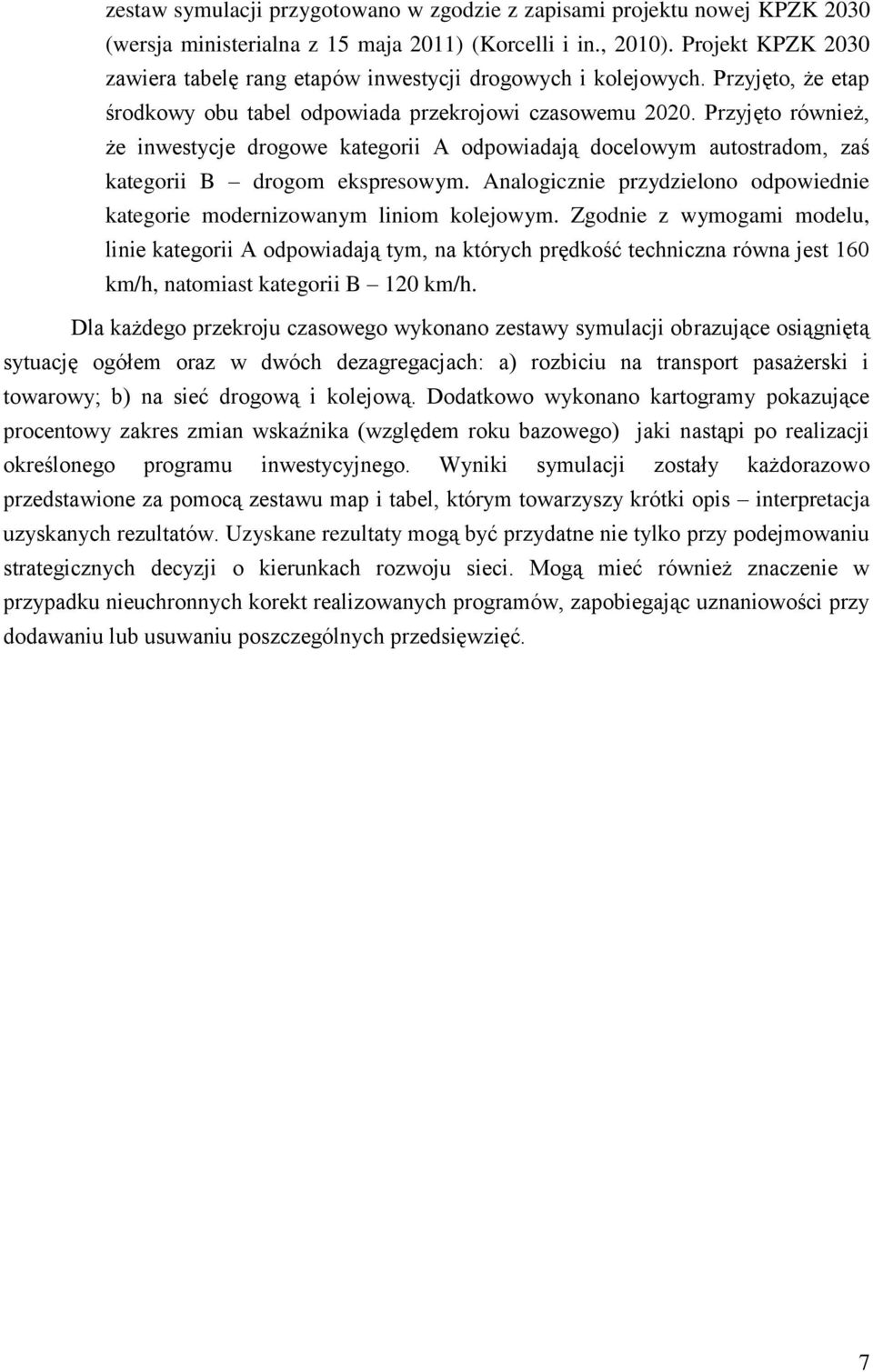 Przyjęto również, że inwestycje drogowe kategorii A odpowiadają docelowym autostradom, zaś kategorii B drogom ekspresowym.