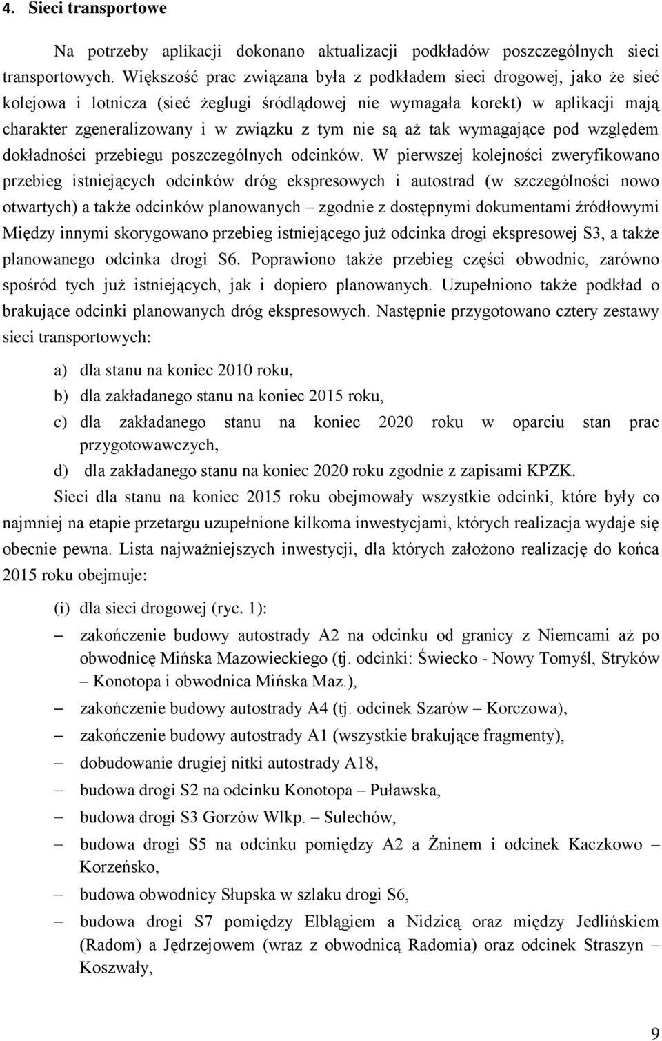 nie są aż tak wymagające pod względem dokładności przebiegu poszczególnych odcinków.