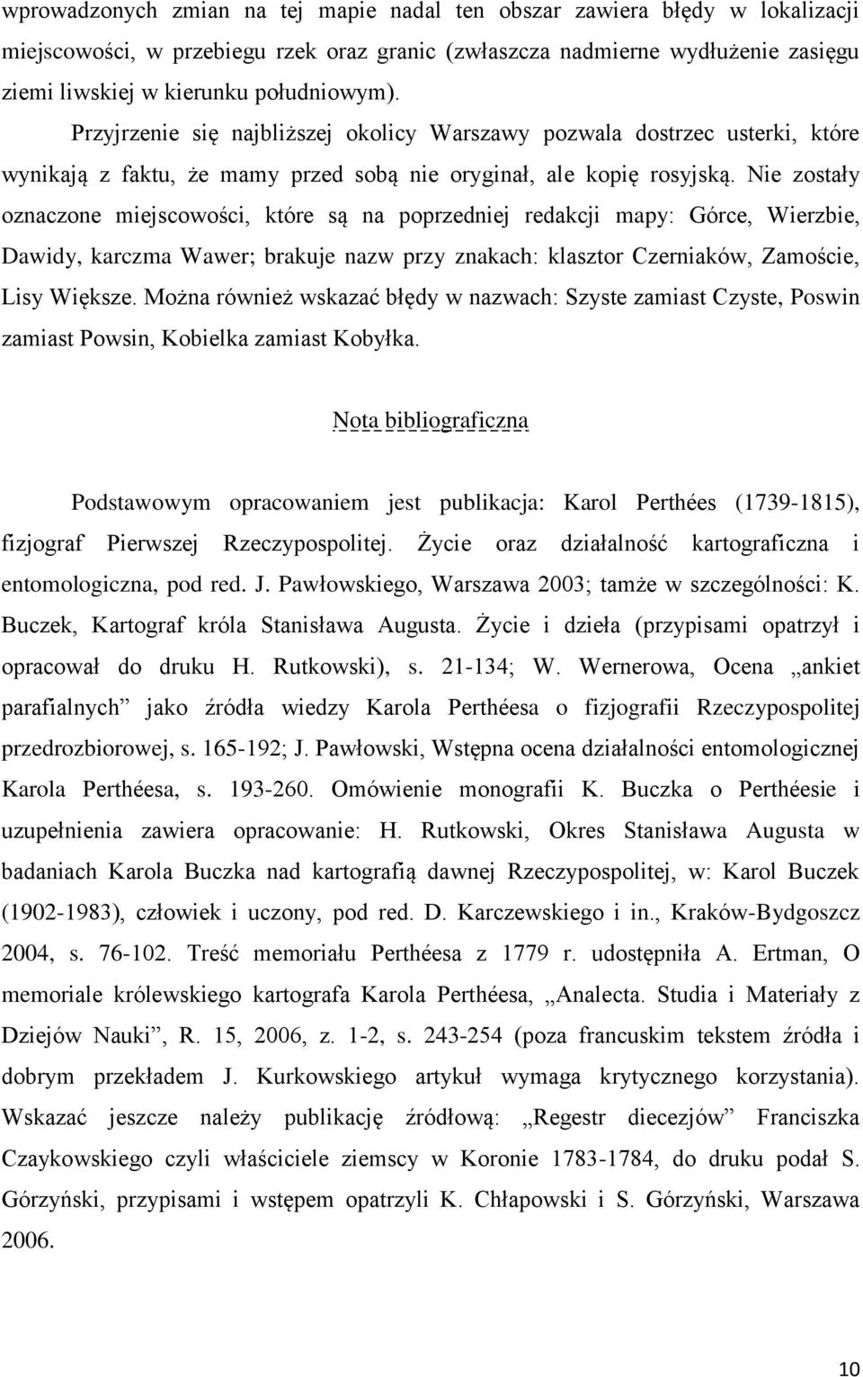 Nie zostały oznaczone miejscowości, które są na poprzedniej redakcji mapy: Górce, Wierzbie, Dawidy, karczma Wawer; brakuje nazw przy znakach: klasztor Czerniaków, Zamoście, Lisy Większe.