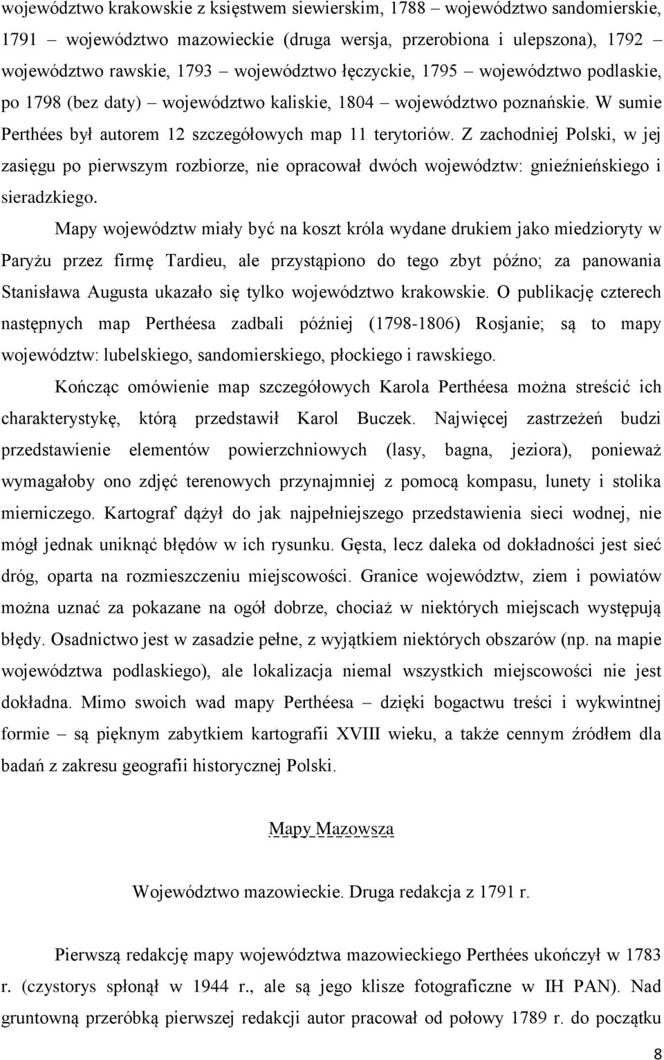 Z zachodniej Polski, w jej zasięgu po pierwszym rozbiorze, nie opracował dwóch województw: gnieźnieńskiego i sieradzkiego.