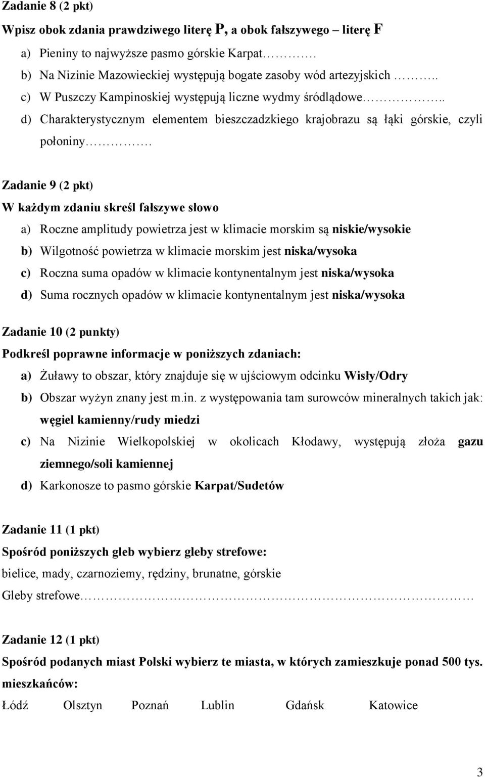 Zadanie 9 (2 pkt) W każdym zdaniu skreśl fałszywe słowo a) Roczne amplitudy powietrza jest w klimacie morskim są niskie/wysokie b) Wilgotność powietrza w klimacie morskim jest niska/wysoka c) Roczna