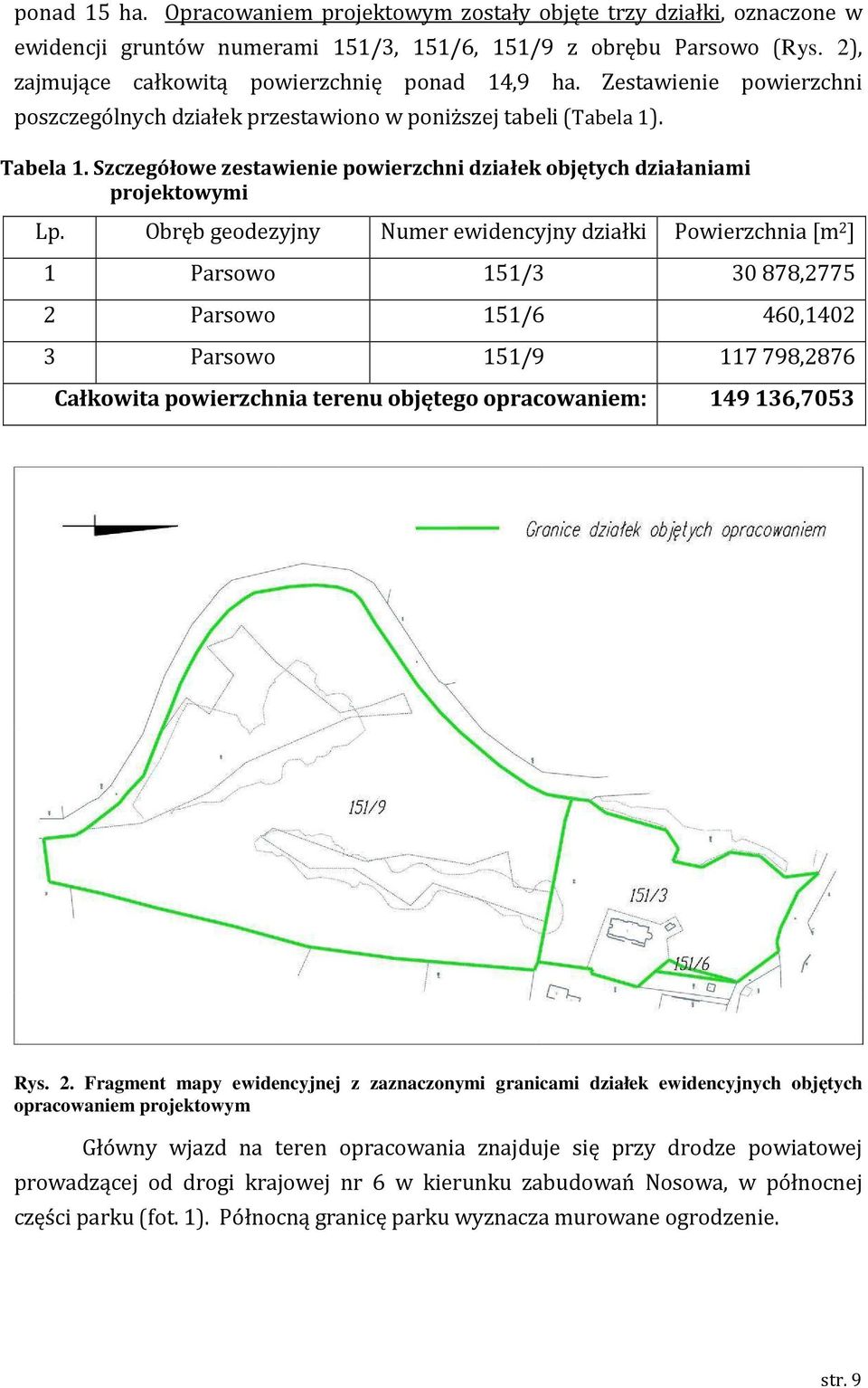 Obręb geodezyjny Numer ewidencyjny działki Powierzchnia [m 2 ] 1 Parsowo 151/3 30 878,2775 2 Parsowo 151/6 460,1402 3 Parsowo 151/9 117 798,2876 Całkowita powierzchnia terenu objętego opracowaniem: