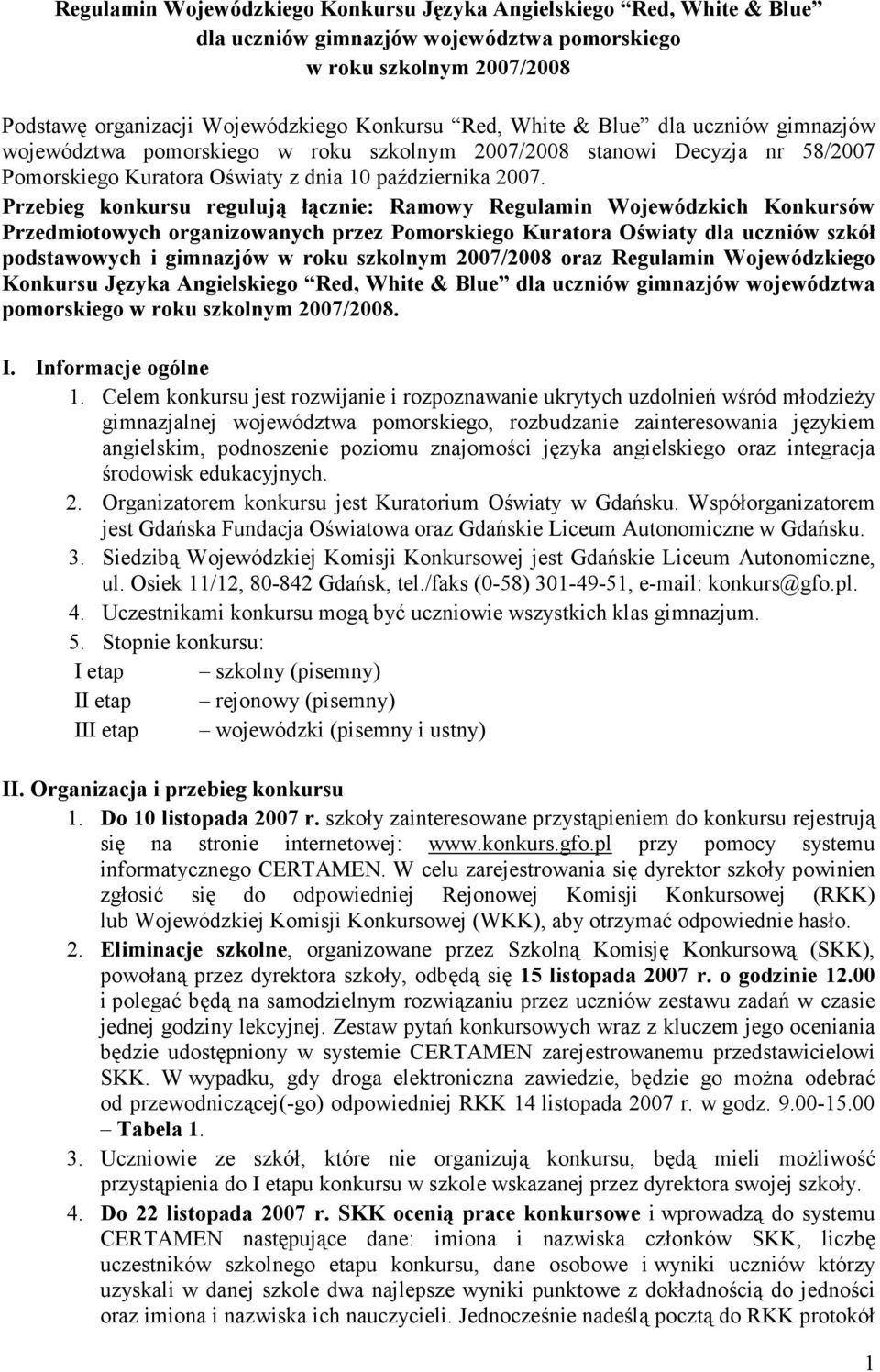 Przebieg konkursu regulują łącznie: Ramowy Regulamin Wojewódzkich Konkursów Przedmiotowych organizowanych przez Pomorskiego Kuratora Oświaty dla uczniów szkół podstawowych i gimnazjów w roku szkolnym