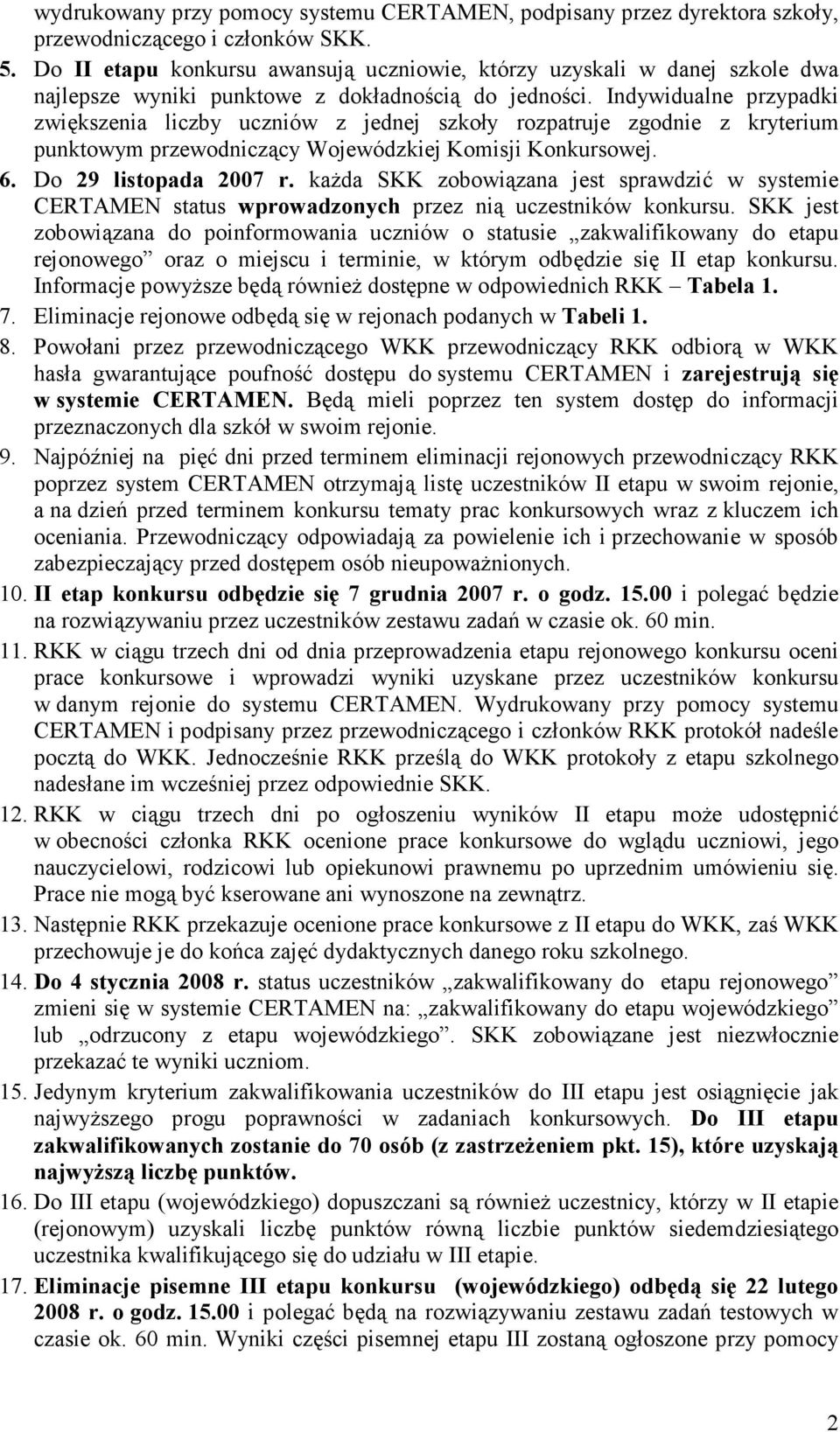 Indywidualne przypadki zwiększenia liczby uczniów z jednej szkoły rozpatruje zgodnie z kryterium punktowym przewodniczący Wojewódzkiej Komisji Konkursowej. 6. Do 29 listopada 2007 r.