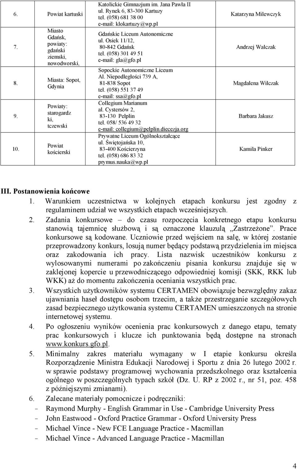 pl Sopockie Autonomiczne Liceum Al. Niepodległości 739 A, 81-838 Sopot tel. (058) 551 37 49 e-mail: ssa@gfo.pl Collegium Marianum al. Cystersów 2, 83-130 Pelplin tel.