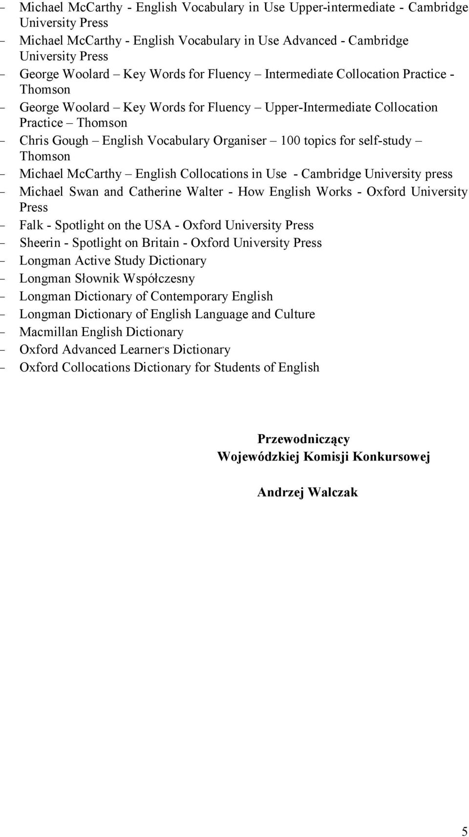 topics for self-study Thomson - Michael McCarthy English Collocations in Use - Cambridge University press - Michael Swan and Catherine Walter - How English Works - Oxford University Press - Falk -