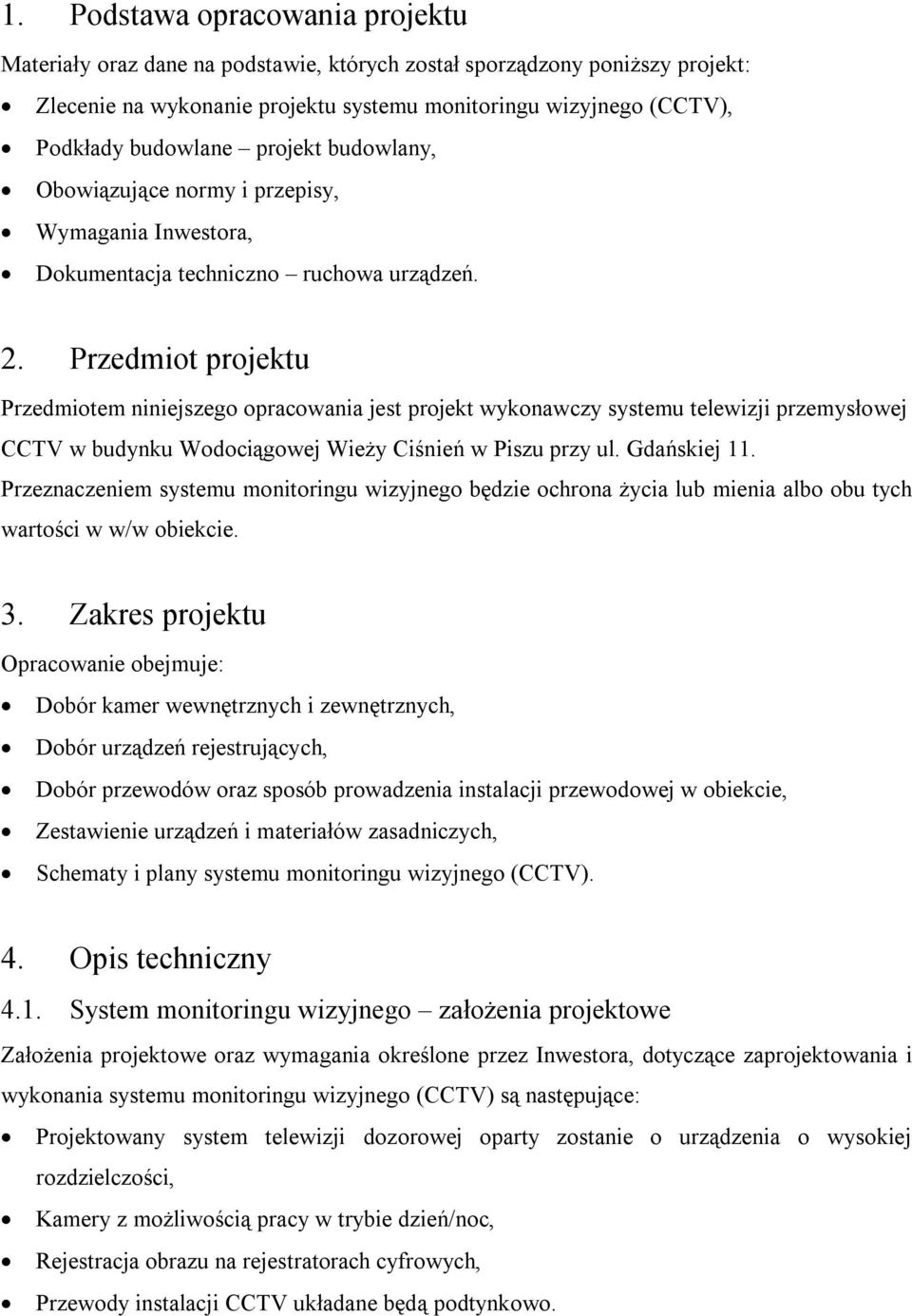 Przedmiot projektu Przedmiotem niniejszego opracowania jest projekt wykonawczy systemu telewizji przemysłowej CCTV w budynku Wodociągowej Wieży Ciśnień w Piszu przy ul. Gdańskiej 11.