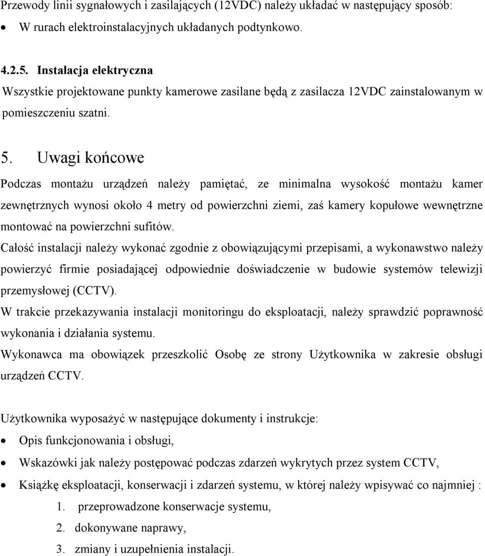 Uwagi końcowe Podczas montażu urządzeń należy pamiętać, ze minimalna wysokość montażu kamer zewnętrznych wynosi około 4 metry od powierzchni ziemi, zaś kamery kopułowe wewnętrzne montować na