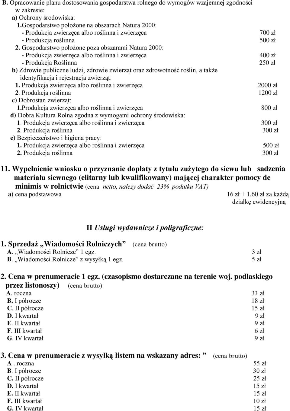 Gospodarstwo położone poza obszarami Natura 2000: - Produkcja zwierzęca albo roślinna i zwierzęca 400 zł - Produkcja Roślinna 250 zł b) Zdrowie publiczne ludzi, zdrowie zwierząt oraz zdrowotność